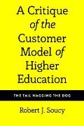 A Critique of the Customer Model of Higher Education: The Tail Wagging the Dog