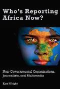 Who's Reporting Africa Now?: Non-Governmental Organizations, Journalists, and Multimedia