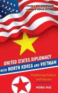 United States Diplomacy with North Korea and Vietnam: Explaining Failure and Success