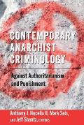 Contemporary Anarchist Criminology: Against Authoritarianism and Punishment