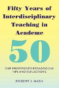 Fifty Years of Interdisciplinary Teaching in Academe: One Professor's Pedagogical Tips and Reflections