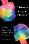 Liberation in Higher Education: A White Researcher's Journey Through the Shadows