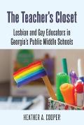 The Teacher's Closet: Lesbian and Gay Educators in Georgia's Public Middle Schools