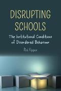 Disrupting Schools: The Institutional Conditions of Disordered Behaviour