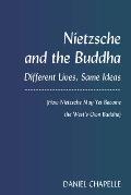 Nietzsche and the Buddha: Different Lives, Same Ideas (How Nietzsche May Yet Become the West's Own Buddha)