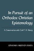 In Pursuit of an Orthodox Christian Epistemology: A Conversation with Carl F. H. Henry