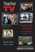 Teacher TV: Seventy Years of Teachers on Television, Second Edition