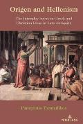 Origen and Hellenism: The Interplay between Greek and Christian Ideas in Late Antiquity