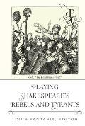 Playing Shakespeare's Rebels and Tyrants