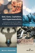 God, Guns, Capitalism, and Hypermasculinity: Commentaries on the Culture of Firearms in the United States