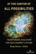 At the Center of All Possibilities: Transforming Education for Our Children's Future
