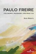 Paulo Freire: Philosophy, Pedagogy, and Practice