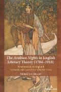 The Arabian Nights in English Literary Theory (1704-1910): Scheherazade in England. An Expanded and Updated Version of the 1981 Edition