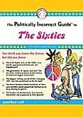 The Politically Incorrect Guide to the Sixties