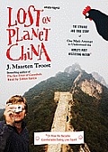 Lost on Planet China: The Strange and True Story of One Man's Attempt to Understand the World's Most Mystifying Nation, or How He Became Com [With Ear