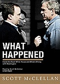 What Happened: Inside the Bush White House and Washington's Culture of Deception [With Earbuds]
