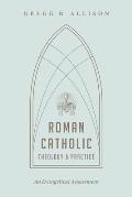 Roman Catholic Theology & Practice An Evangelical Assessment