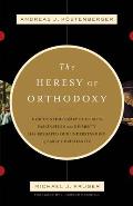 The Heresy of Orthodoxy: How Contemporary Culture's Fascination with Diversity Has Reshaped Our Understanding of Early Christianity