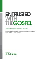 Entrusted with the Gospel Pastoral Expositions of 2 Timothy by John Piper Philip Ryken Mark Driscoll Edward Copeland Bryan Chapell J Ligon