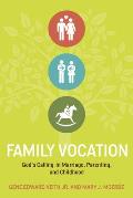 Family Vocation: God's Calling in Marriage, Parenting, and Childhood