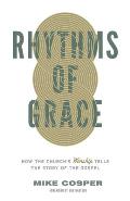 Rhythms of Grace How the Churchs Worship Tells the Story of the Gospel