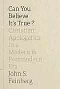Can You Believe Its True Christian Apologetics in a Modern & Postmodern Era
