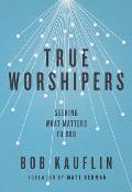 True Worshipers: Seeking What Matters to God