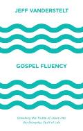 Gospel Fluency Speaking the Truths of Jesus Into the Everyday Stuff of Life