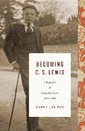 Becoming C. S. Lewis (1898-1918): A Biography of Young Jack Lewis