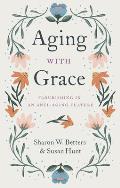 Aging with Grace Flourishing in an Anti Aging Culture