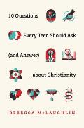 10 Questions Every Teen Should Ask & Answer about Christianity