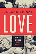 Unconditional Love Radical Stories Real People