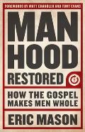 Manhood Restored: How the Gospel Makes Men Whole