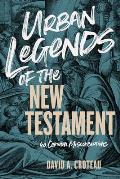 Urban Legends Of The New Testament 40 Common Misconceptions
