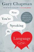 Now Youre Speaking My Language Honest Communication & Deeper Intimacy for a Stronger Marriage