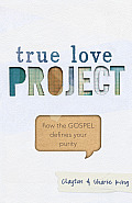 True Love Project How the Gospel Defines Your Purity