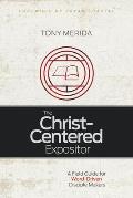 Christ Centered Expositor A Field Guide For Word Driven Disciple Makers