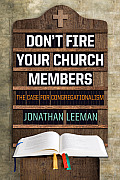 Dont Fire Your Church Members The Case for Congregationalism