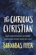 Curious Christian How Discovering Wonder Enriches Every Part of Life
