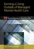 Earning a Living Outside of Managed Mental Health Care: 50 Ways to Expand Your Practice