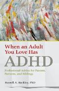 When an Adult You Love Has ADHD Professional Advice for Parents Partners & Siblings