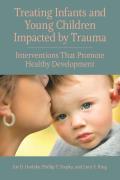 Treating Infants & Young Children Impacted by Trauma Interventions That Promote Healthy Development