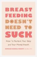Breastfeeding Doesnt Need to Suck How to Nurture Your Baby & Your Mental Health