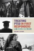 Treating Ptsd in First Responders: A Guide for Serving Those Who Serve