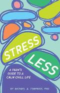 Stress Less A Teens Guide to a Calm Chill Life
