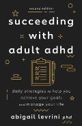 Succeeding With Adult ADHD Daily Strategies to Help You Achieve Your Goals & Manage Your Life