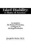 Faked Disability: A Shame of America: An Insult to the Medical Profession, A Disgrace to the Legal Profession