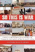 So This Is War: A 3rd U.S. Cavalry Intelligence Officer's Memoirs of the Triumphs, Sorrows, Laughter, and Tears During a Year in Iraq