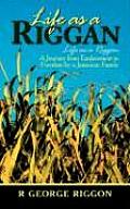 Life as a Riggan: A Journey from Enslavement to Freedom by a Jamaican Family Life as a Riggon