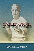 Stanley Ketchel: A Life of Triumph and Prophecy